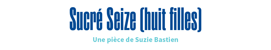 Sucré Seize (huit filles)
une pièce de Suzie Bastien